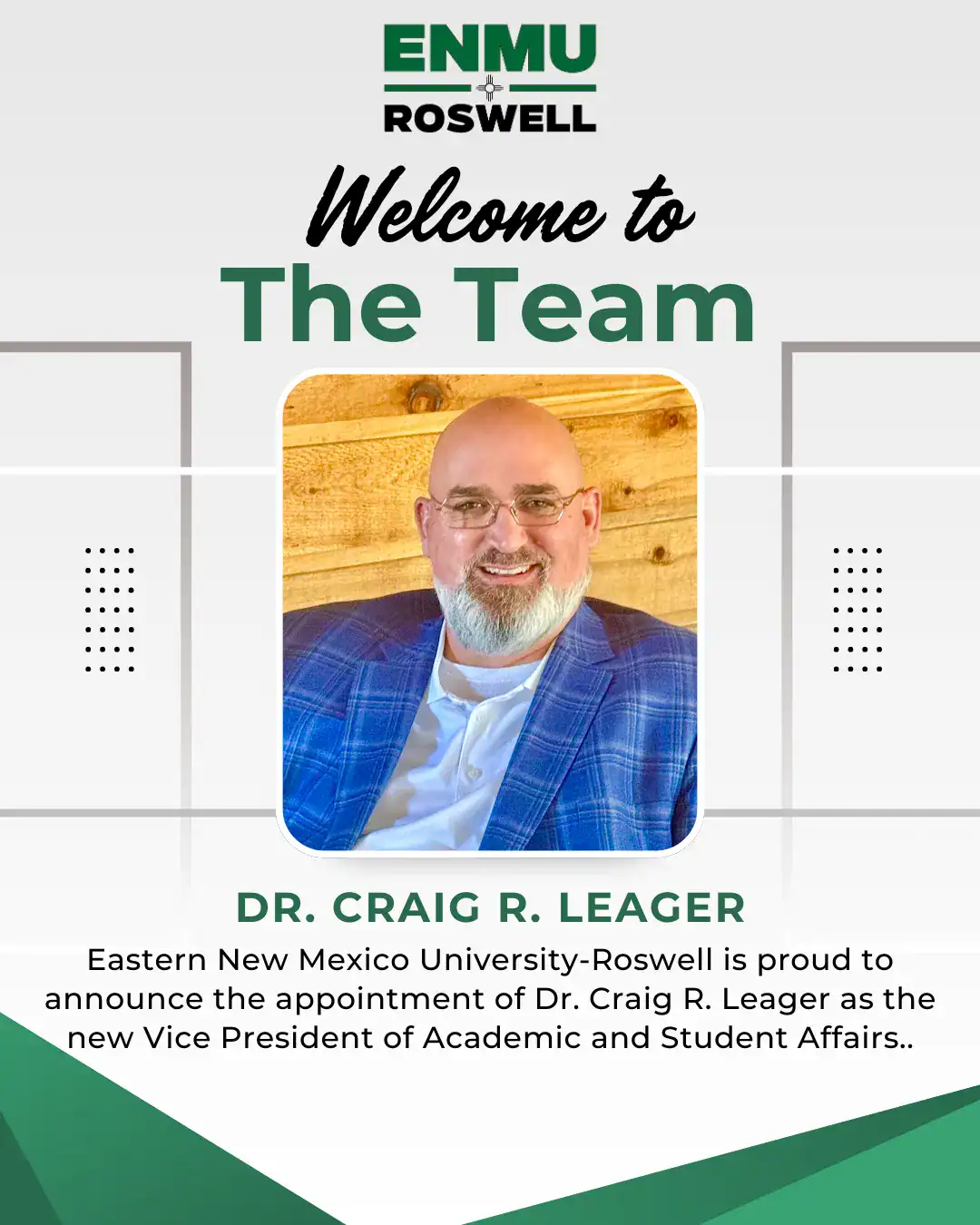 Welcome flyer for ENMU-Roswell's new VP of Academic and Student Affairs. The title reads, "Welcome to the Team" and a portrait of Dr. Craig R. Leager is below with a short description that reads, "Eastern New Mexico University - Roswell is proud to announce the appointment of Dr. Craig R. Leager as the new Vice President of Academic and Student Affairs".