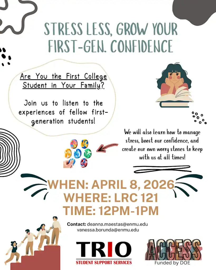 A flyer for a workshop geared toward First Generation students hosted by Student Support Services. Join us to listen to the experiences of fellow first-generation students. We will also learn how to manage stress, boost our confidence, and create our own worry stones to keep with us at all times!