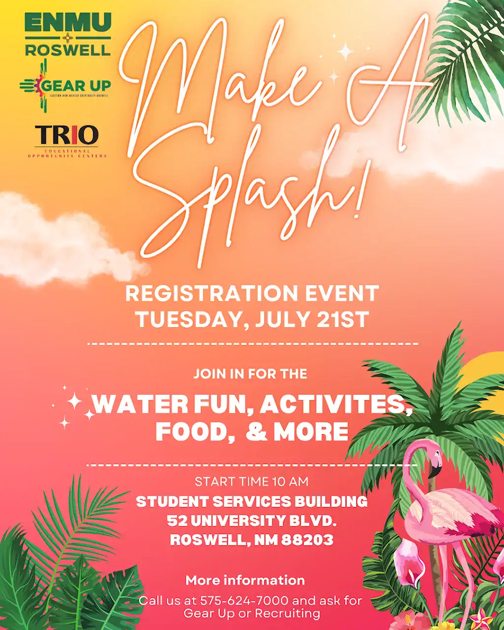 Flyer for 'Make A Splash!' Registration Event hosted by ENMU Roswell, GEAR UP, and TRIO. The event takes place Tuesday, July 21st, starting at 10 AM. Activities include water fun, activities, and food. Located at Student Services Building, 52 University Blvd., Roswell, NM 88203. For more information, call 575-624-7000 and ask for Gear Up or Recruiting.