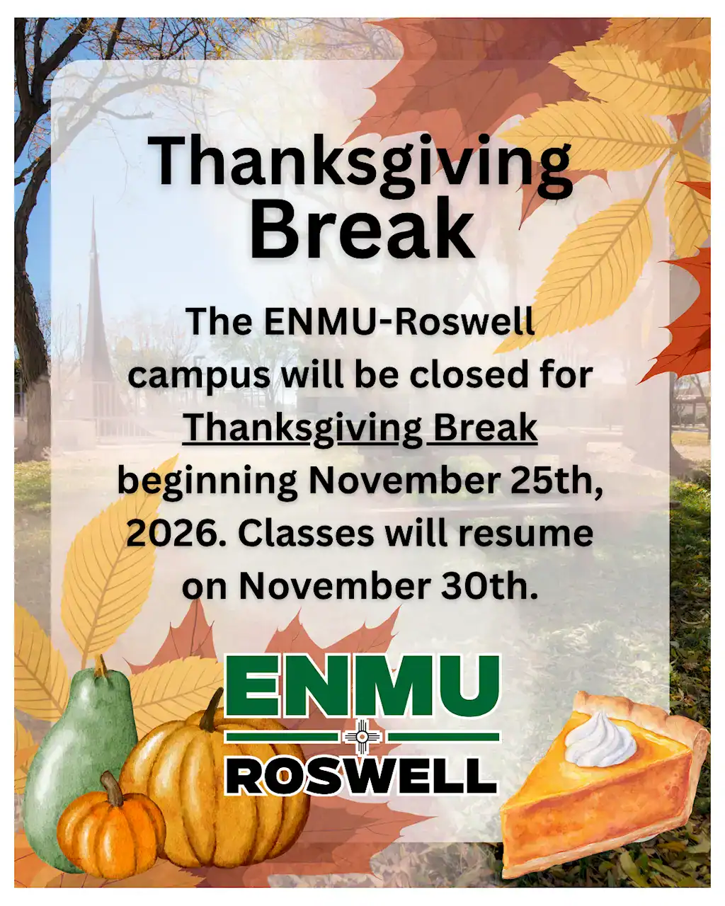 A fall-themed announcement flyer for ENMU-Roswell. The flyer, decorated with autumn leaves, pumpkins, and a slice of pumpkin pie, states that the campus will be closed for Thanksgiving Break beginning November 25, 2026, and classes will resume on November 30, 2026.