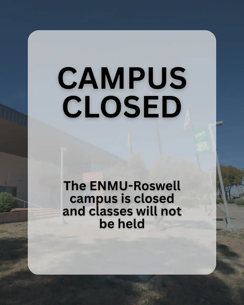 Campus closed — the ENMU-Roswell campus is closed and classes will not be held.
