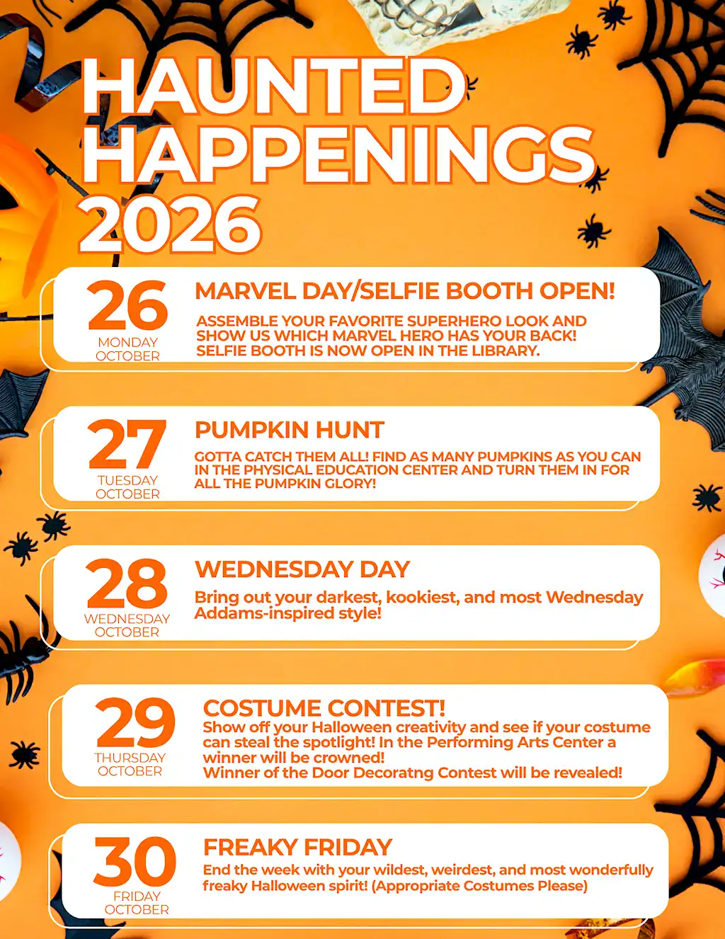 Haunted Happenings 2026 flyer announcing five more campus events for October 2026: October 26 (Monday), Marvel Day and Selfie Booth Opens! — assemble your favorite superhero look, show which Marvel hero has your back, and visit the selfie booth now open in the Library. October 27 (Tuesday), Pumpkin Hunt — find as many pumpkins as you can in the Physical Education Center and turn them in for all the pumpkin glory. October 28 (Wednesday), Wednesday Day — bring out your darkest, kookiest, most Wednesday Addams–inspired style. October 29 (Thursday), Costume Contest! — show off your Halloween creativity and see if your costume can steal the spotlight; a winner will be crowned in the Performing Arts Center, and the Door Decorating Contest winner will be revealed. October 30 (Friday), Freaky Friday — end the week with your wildest, weirdest, and most wonderfully freaky Halloween spirit (appropriate costumes, please).